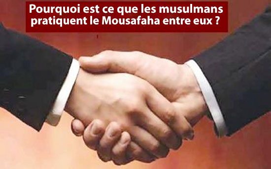 Pourquoi est ce que les musulmans pratiquent le Mousafaha entre eux ?